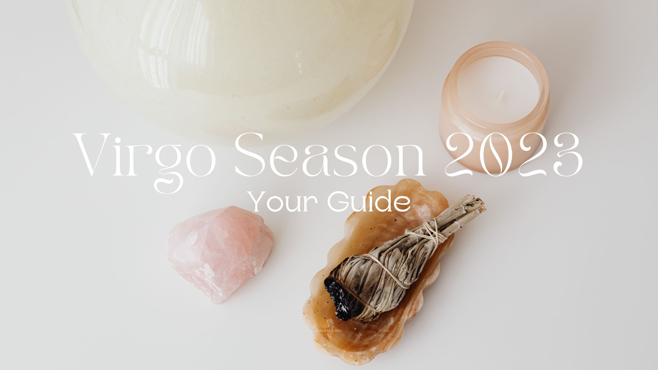 candles, rose quartz crystal, and a sage bundle in a dish on a white background with text overlay that reads 'Virgo Season 2023, Your Guide'. Wellness aesthetic styling.